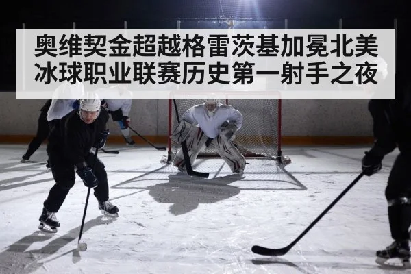 奥维契金超越格雷茨基加冕北美冰球职业联赛历史第一射手之夜